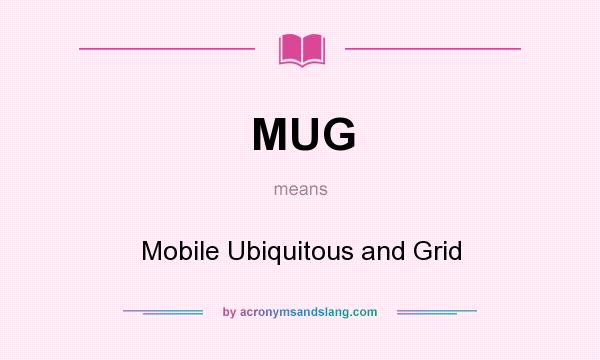 What does MUG mean? It stands for Mobile Ubiquitous and Grid