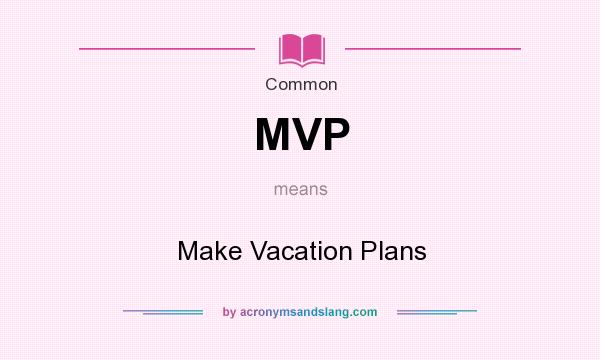 What does MVP mean? It stands for Make Vacation Plans