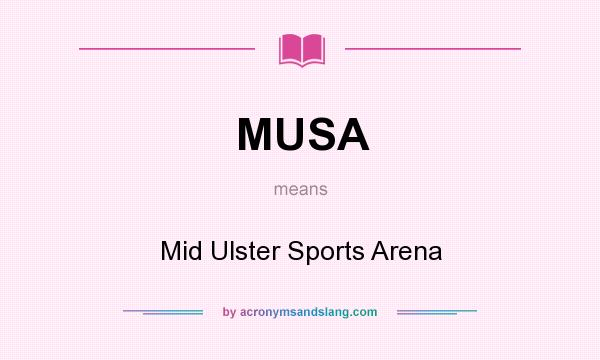 What does MUSA mean? It stands for Mid Ulster Sports Arena