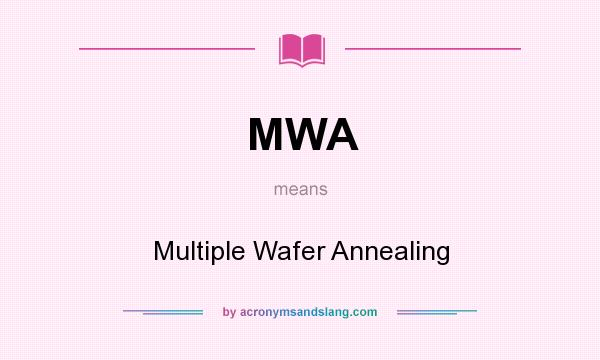 What does MWA mean? It stands for Multiple Wafer Annealing