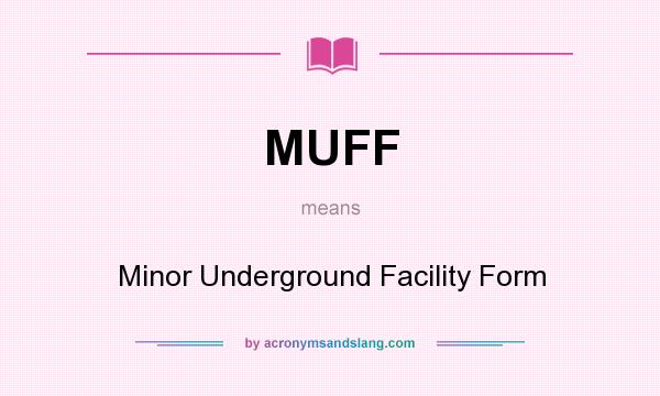 What does MUFF mean? It stands for Minor Underground Facility Form