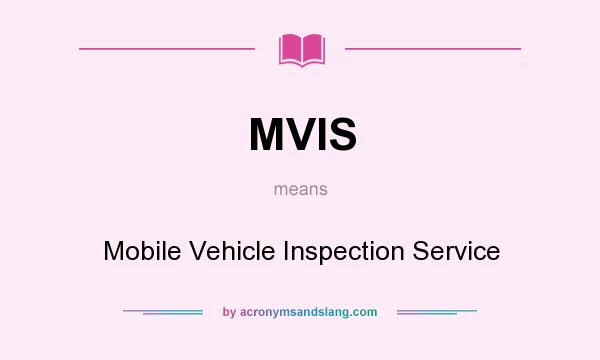 What does MVIS mean? It stands for Mobile Vehicle Inspection Service