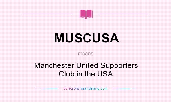 What does MUSCUSA mean? It stands for Manchester United Supporters Club in the USA