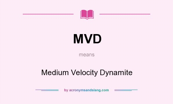 What does MVD mean? It stands for Medium Velocity Dynamite