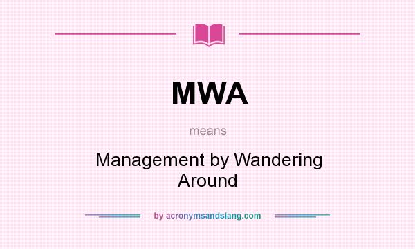 What does MWA mean? It stands for Management by Wandering Around