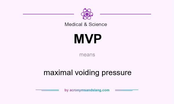 What does MVP mean? It stands for maximal voiding pressure
