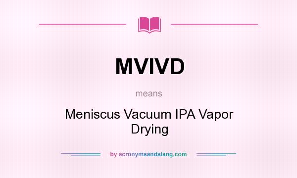 What does MVIVD mean? It stands for Meniscus Vacuum IPA Vapor Drying