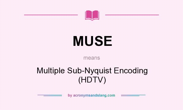 What does MUSE mean? It stands for Multiple Sub-Nyquist Encoding (HDTV)