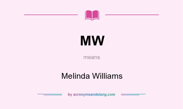 What does MW mean? It stands for Melinda Williams