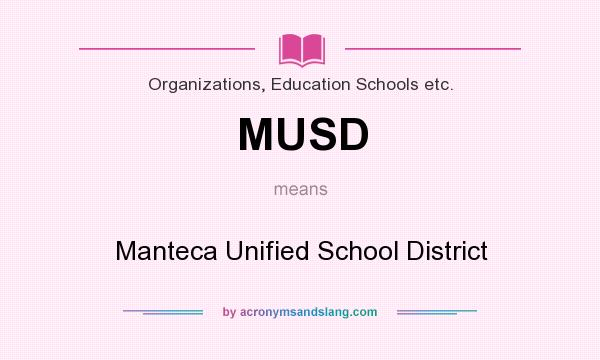 What does MUSD mean? It stands for Manteca Unified School District