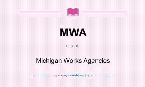 What does MWA mean? It stands for Michigan Works Agencies
