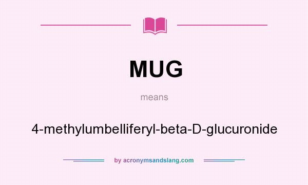 What does MUG mean? It stands for 4-methylumbelliferyl-beta-D-glucuronide