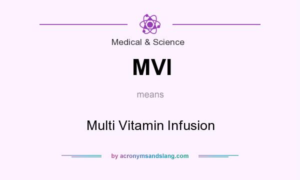What does MVI mean? It stands for Multi Vitamin Infusion