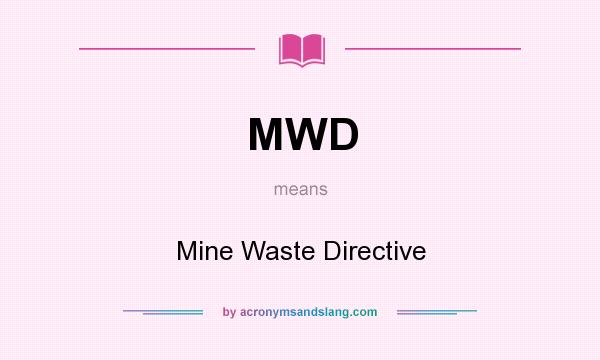 What does MWD mean? It stands for Mine Waste Directive
