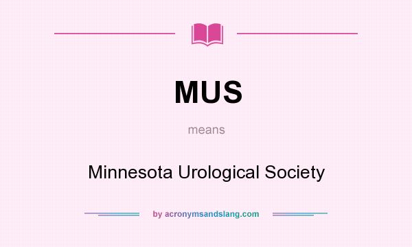 What does MUS mean? It stands for Minnesota Urological Society