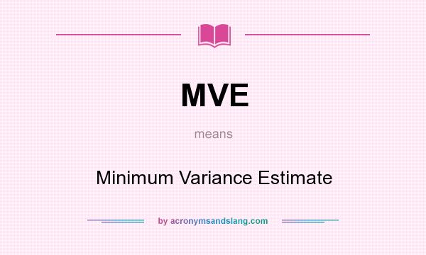 What does MVE mean? It stands for Minimum Variance Estimate