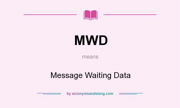 What does MWD mean? It stands for Message Waiting Data