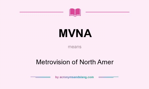 What does MVNA mean? It stands for Metrovision of North Amer