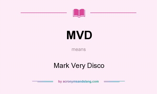 What does MVD mean? It stands for Mark Very Disco