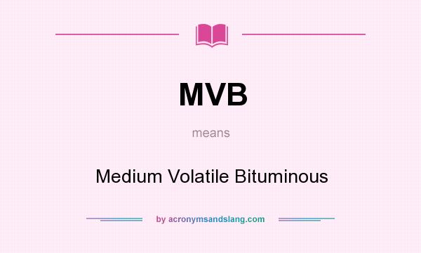 What does MVB mean? It stands for Medium Volatile Bituminous