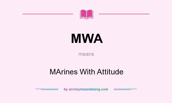 What does MWA mean? It stands for MArines With Attitude