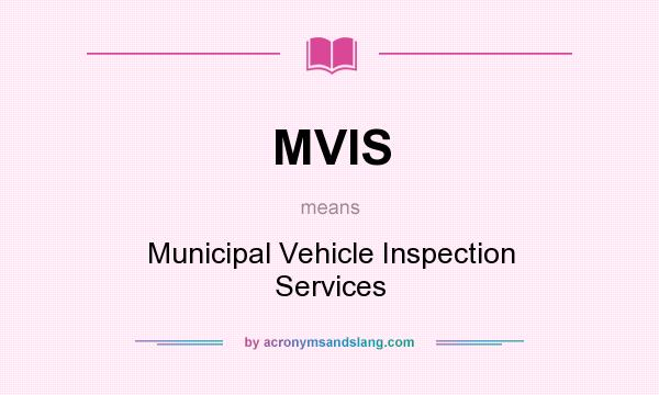 What does MVIS mean? It stands for Municipal Vehicle Inspection Services