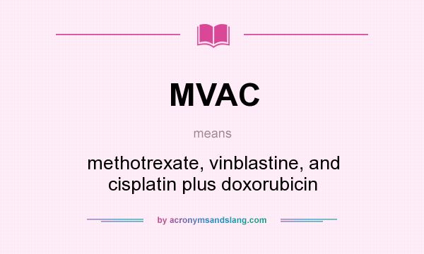 What does MVAC mean? It stands for methotrexate, vinblastine, and cisplatin plus doxorubicin
