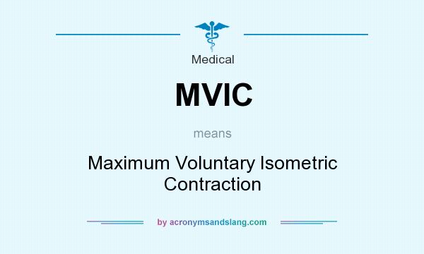 What does MVIC mean? It stands for Maximum Voluntary Isometric Contraction