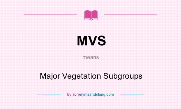 What does MVS mean? It stands for Major Vegetation Subgroups