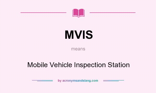 What does MVIS mean? It stands for Mobile Vehicle Inspection Station