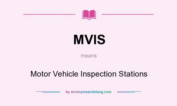 What does MVIS mean? It stands for Motor Vehicle Inspection Stations