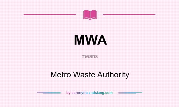 What does MWA mean? It stands for Metro Waste Authority