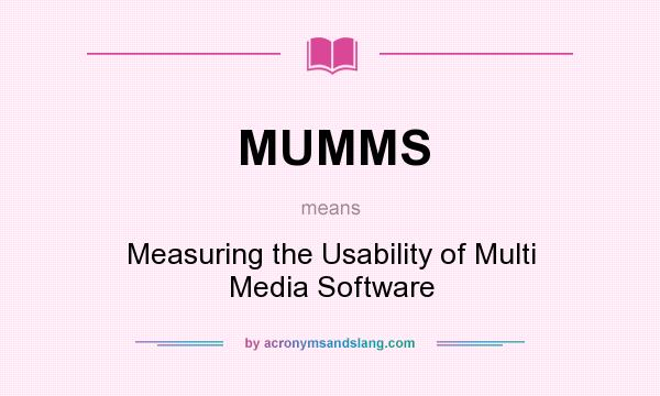 What does MUMMS mean? It stands for Measuring the Usability of Multi Media Software