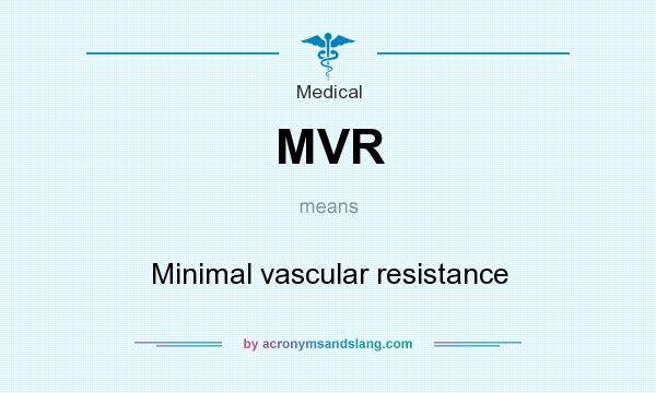What does MVR mean? It stands for Minimal vascular resistance