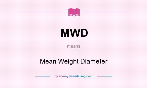 What does MWD mean? It stands for Mean Weight Diameter