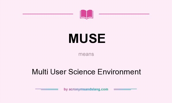 What does MUSE mean? It stands for Multi User Science Environment