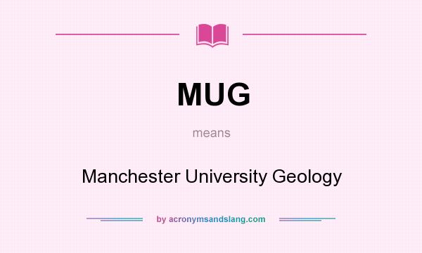 What does MUG mean? It stands for Manchester University Geology