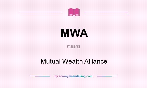 What does MWA mean? It stands for Mutual Wealth Alliance
