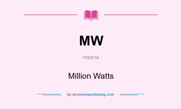 What does MW mean? It stands for Million Watts