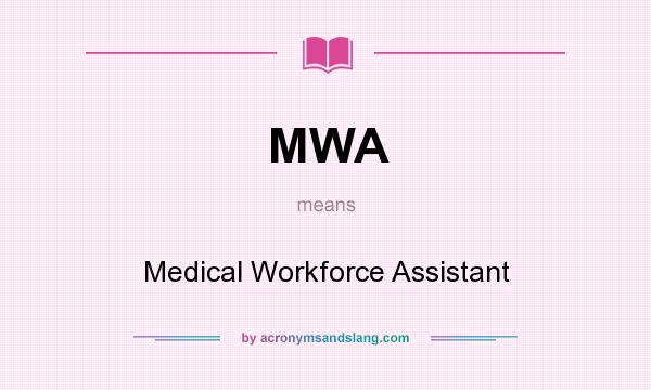 What does MWA mean? It stands for Medical Workforce Assistant