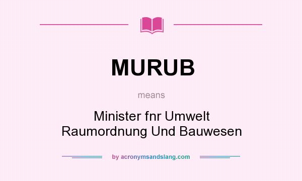 What does MURUB mean? It stands for Minister fnr Umwelt Raumordnung Und Bauwesen