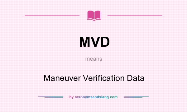 What does MVD mean? It stands for Maneuver Verification Data