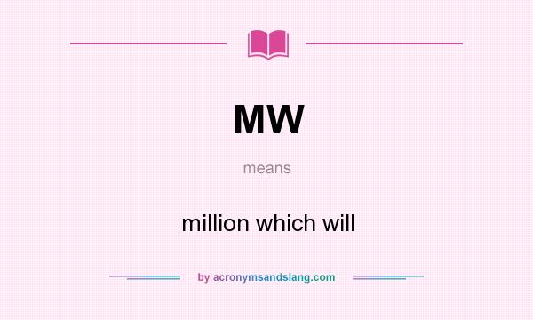What does MW mean? It stands for million which will