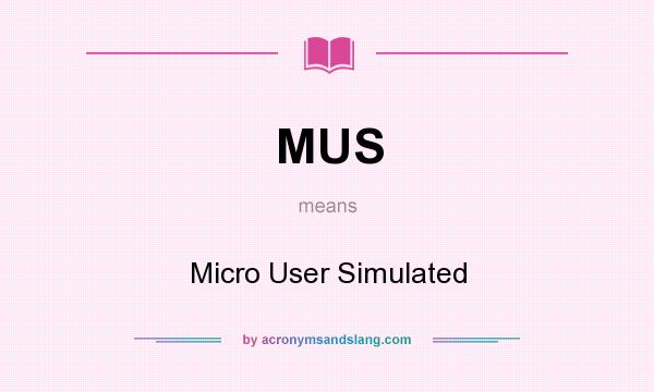 What does MUS mean? It stands for Micro User Simulated