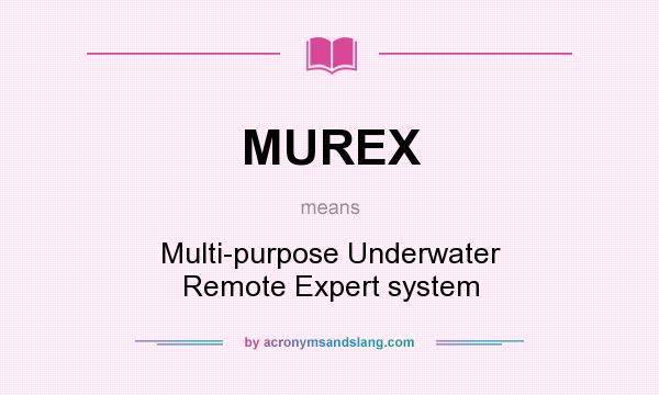 What does MUREX mean? It stands for Multi-purpose Underwater Remote Expert system