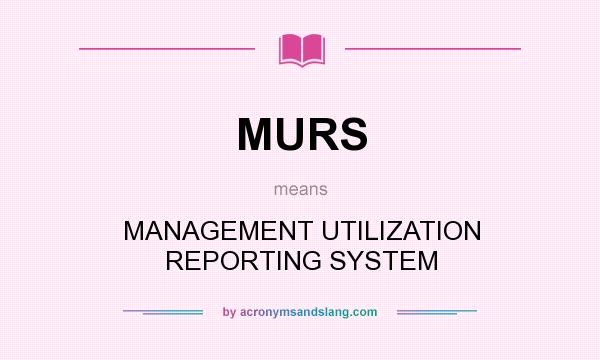What does MURS mean? It stands for MANAGEMENT UTILIZATION REPORTING SYSTEM