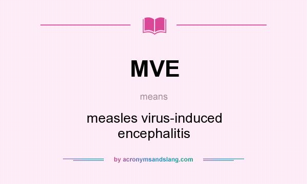 What does MVE mean? It stands for measles virus-induced encephalitis
