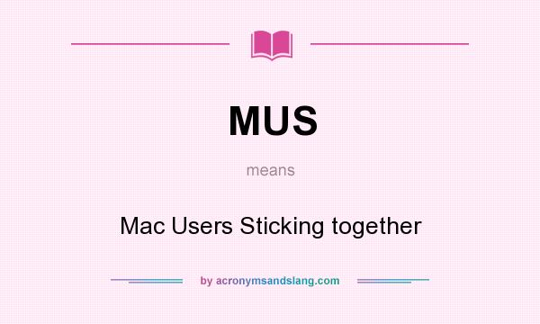 What does MUS mean? It stands for Mac Users Sticking together