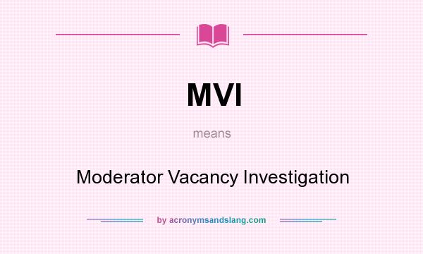 What does MVI mean? It stands for Moderator Vacancy Investigation