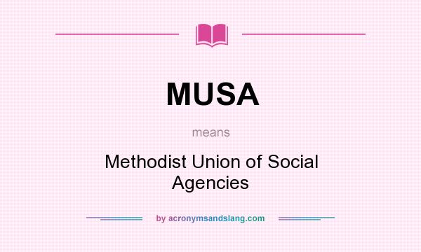What does MUSA mean? It stands for Methodist Union of Social Agencies